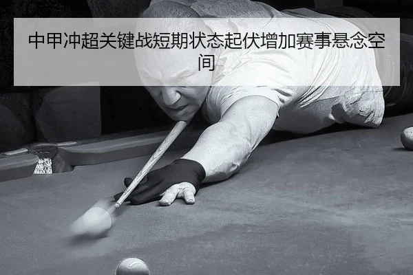 中甲冲超关键战短期状态起伏增加赛事悬念空间
